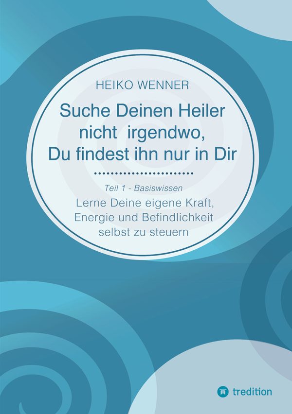 Suche Deinen Heiler nicht irgendwo, Du findest ihn nur in Dir   Teil I