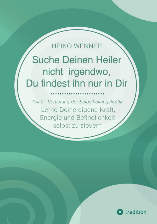 Suche Deinen Heiler nicht irgendwo, Du findest ihn nur in Dir   Teil II